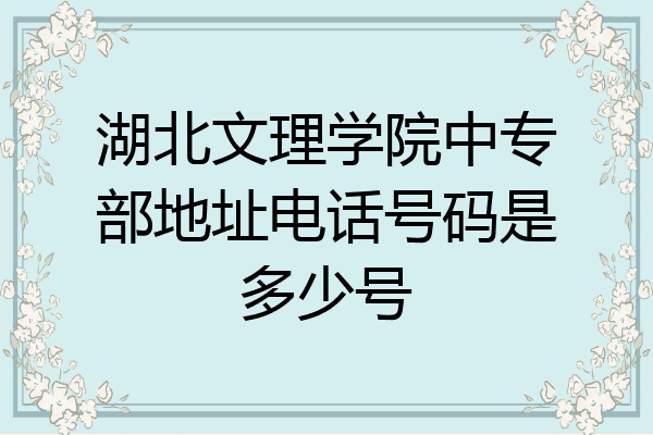 湖北文理学院中专部地址电话号码是多少号
