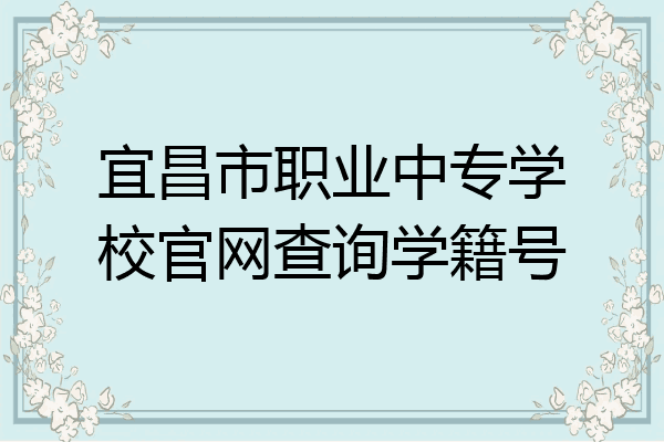 宜昌市职业中专学校官网查询学籍号