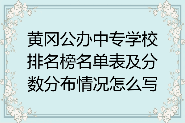 黄冈公办中专学校排名榜名单表及分数分布情况怎么写
