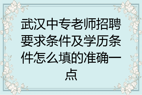 武汉中专老师招聘要求条件及学历条件怎么填的准确一点