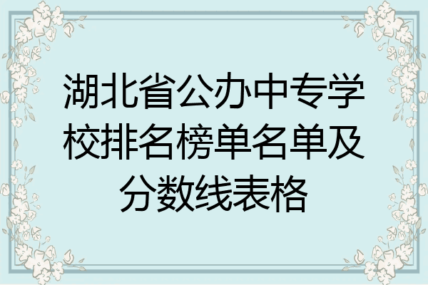 湖北省公办中专学校排名榜单名单及分数线表格