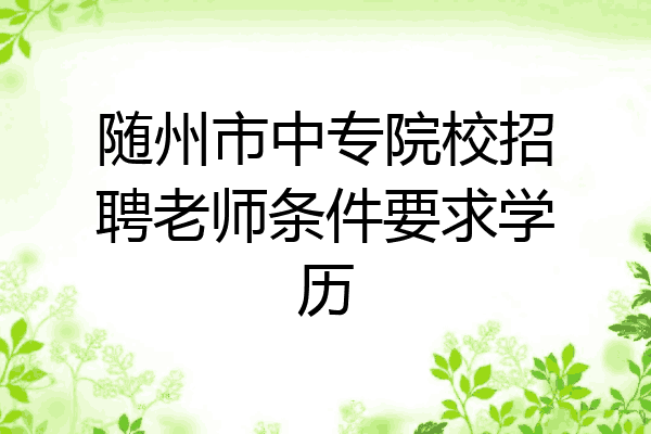随州市中专院校招聘老师条件要求学历