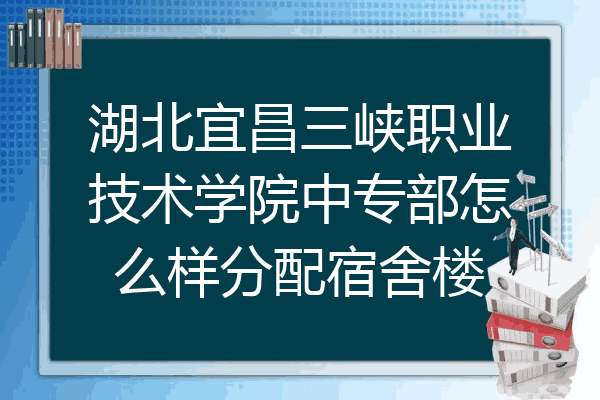 湖北宜昌三峡职业技术学院中专部怎么样分配宿舍楼