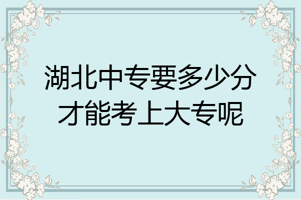 湖北中专要多少分才能考上大专呢