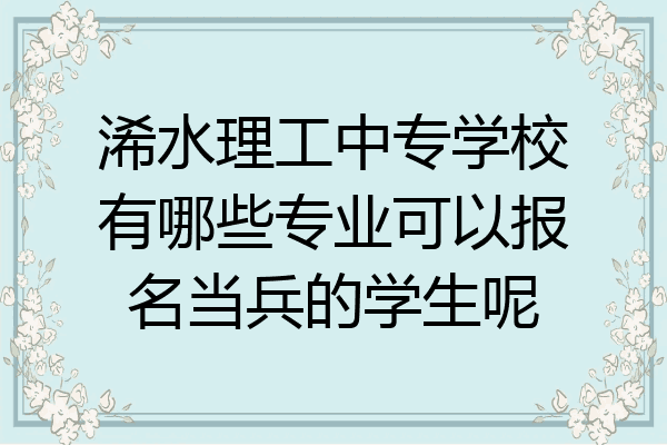 浠水理工中专学校有哪些专业可以报名当兵的学生呢