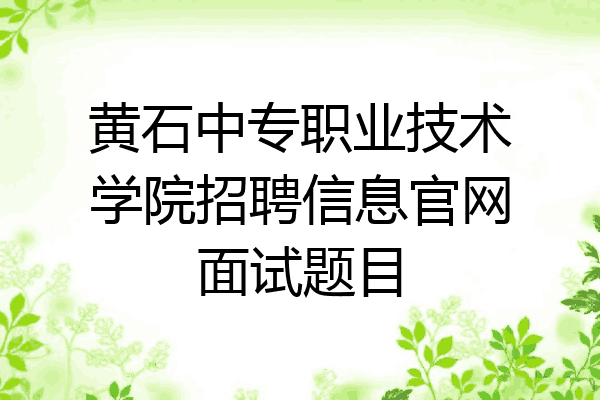 黄石中专职业技术学院招聘信息官网面试题目