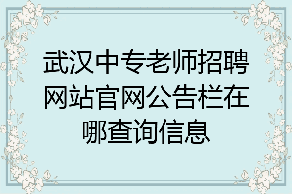 武汉中专老师招聘网站官网公告栏在哪查询信息