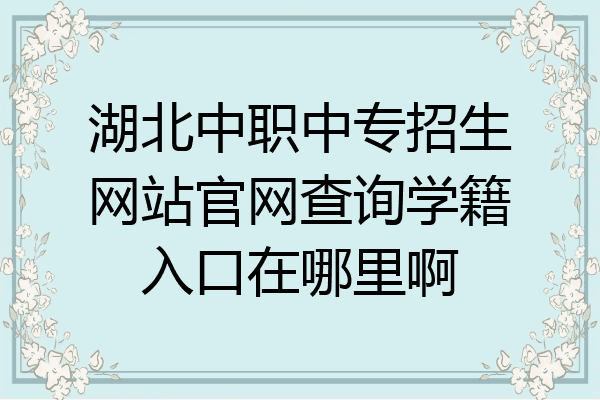 湖北中职中专招生网站官网查询学籍入口在哪里啊