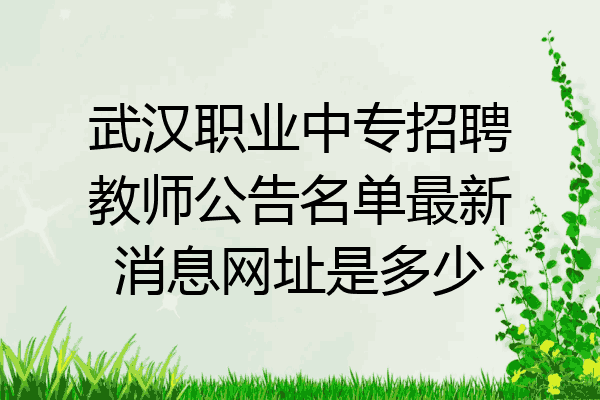 武汉职业中专招聘教师公告名单最新消息网址是多少
