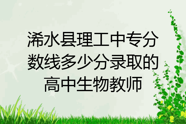 浠水县理工中专分数线多少分录取的高中生物教师