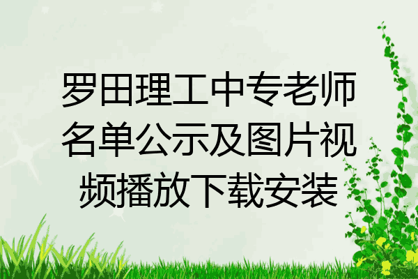 罗田理工中专老师名单公示及图片视频播放下载安装