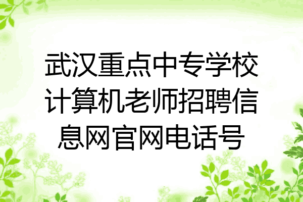武汉重点中专学校计算机老师招聘信息网官网电话号