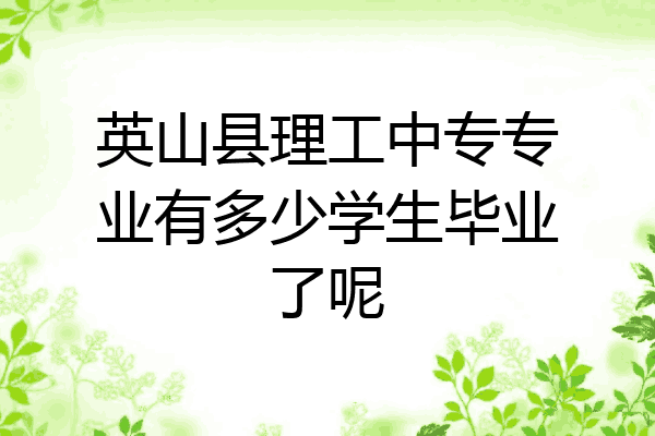 英山县理工中专专业有多少学生毕业了呢