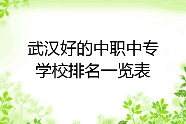 武汉好的中职中专学校排名一览表