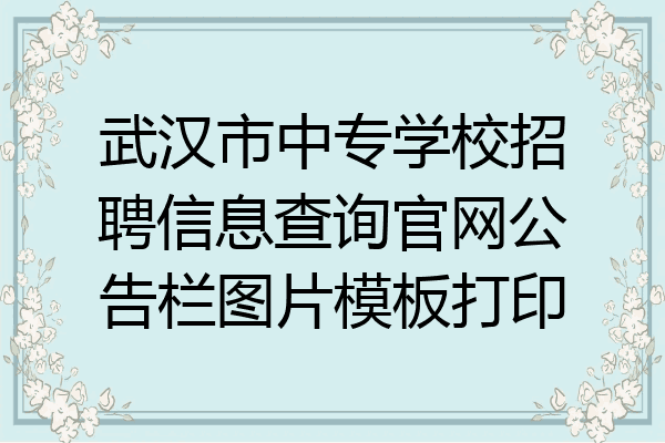 武汉市中专学校招聘信息查询官网公告栏图片模板打印