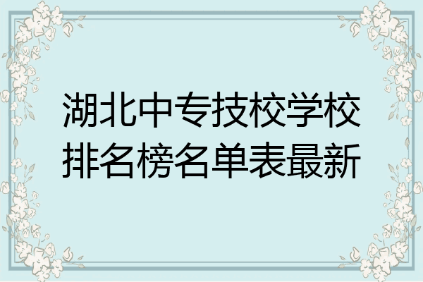 湖北中专技校学校排名榜名单表最新