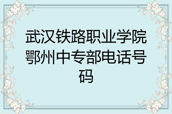 武汉铁路职业学院鄂州中专部电话号码