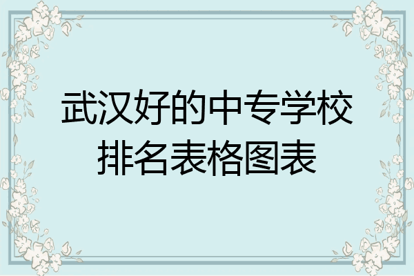 武汉好的中专学校排名表格图表