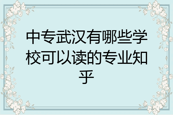 中专武汉有哪些学校可以读的专业知乎