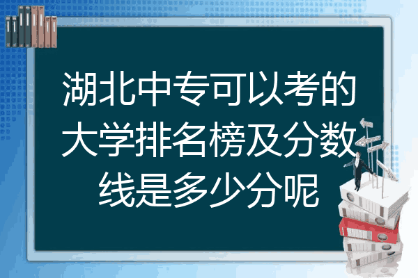湖北中专可以考的大学排名榜及分数线是多少分呢