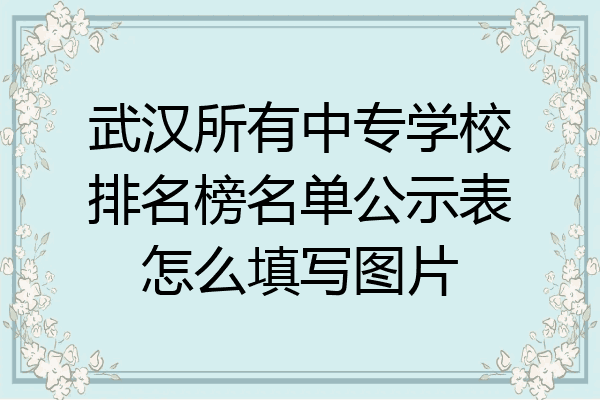 武汉所有中专学校排名榜名单公示表怎么填写图片