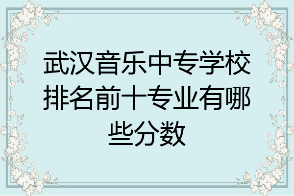 武汉音乐中专学校排名前十专业有哪些分数