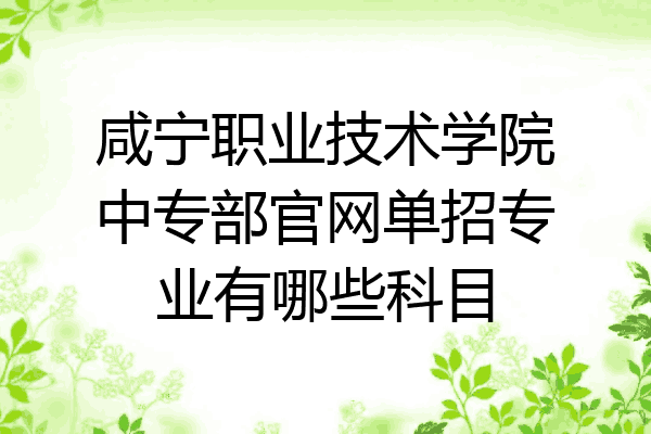 咸宁职业技术学院中专部官网单招专业有哪些科目