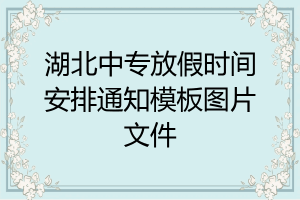 湖北中专放假时间安排通知模板图片文件