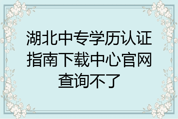 湖北中专学历认证指南下载中心官网查询不了
