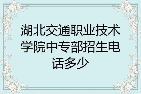湖北交通职业技术学院中专部招生电话多少