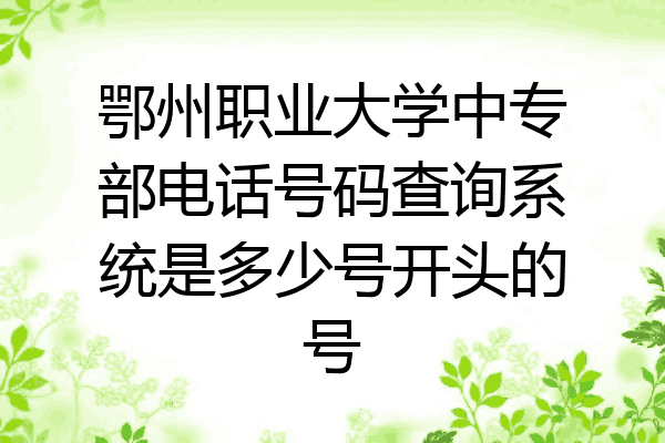 鄂州职业大学中专部电话号码查询系统是多少号开头的号