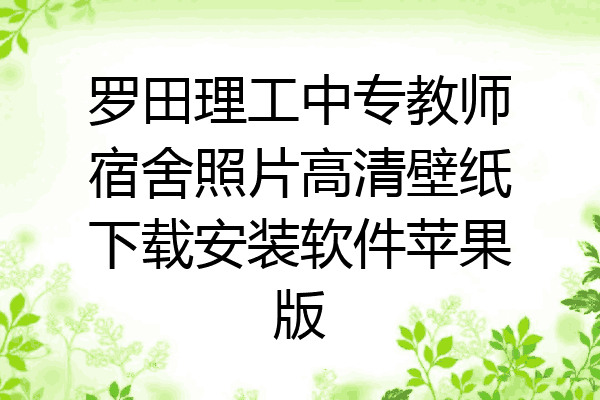罗田理工中专教师宿舍照片高清壁纸下载安装软件苹果版