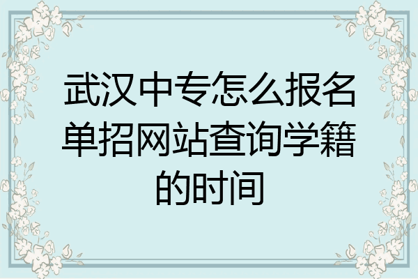 武汉中专怎么报名单招网站查询学籍的时间