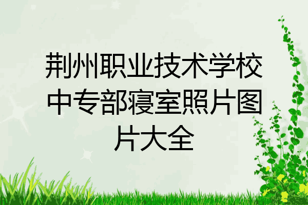 荆州职业技术学校中专部寝室照片图片大全