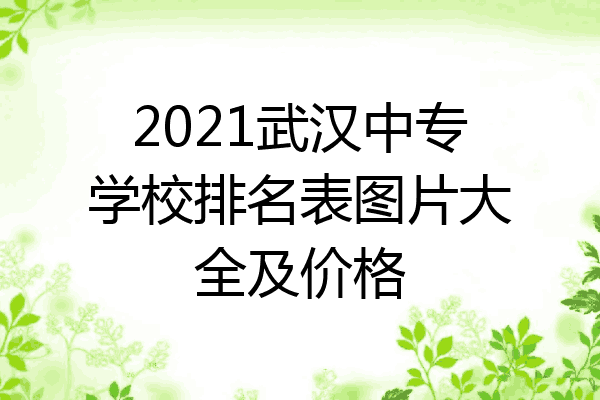 2021武汉中专学校排名表图片大全及价格