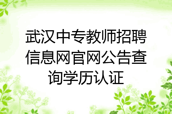 武汉中专教师招聘信息网官网公告查询学历认证