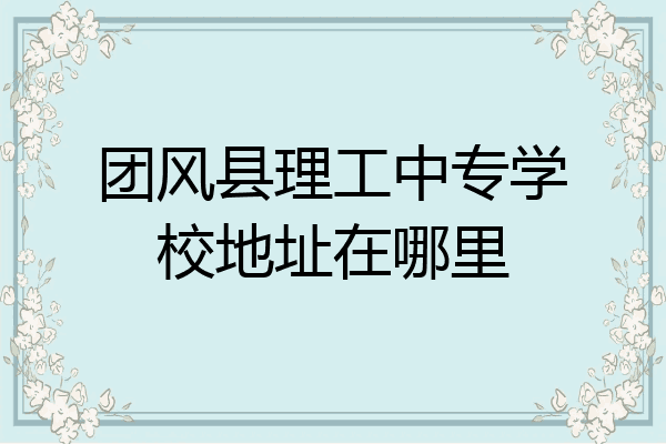 团风县理工中专学校地址在哪里