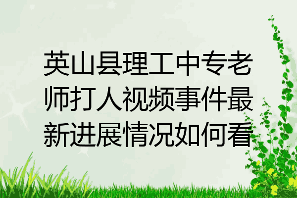 英山县理工中专老师打人视频事件最新进展情况如何看
