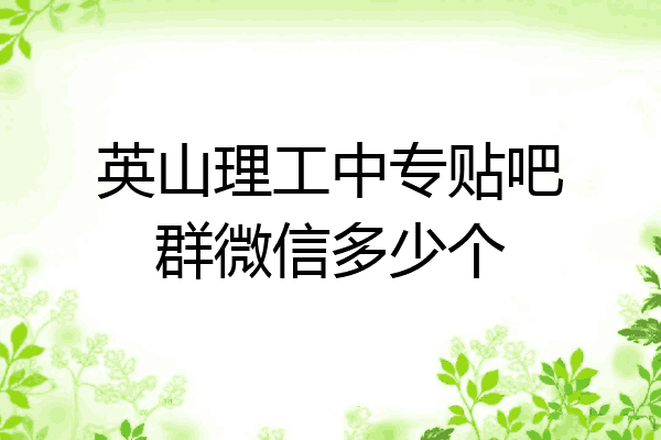 英山理工中专贴吧群微信多少个