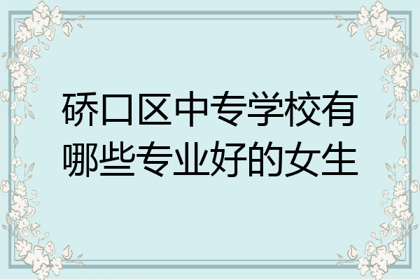 硚口区中专学校有哪些专业好的女生