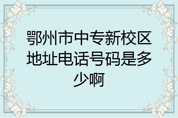 鄂州市中专新校区地址电话号码是多少啊
