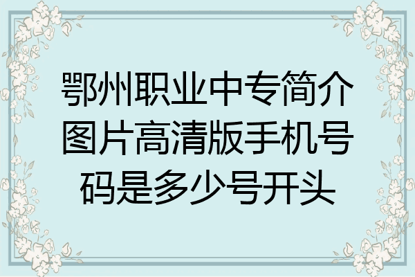 鄂州职业中专简介图片高清版手机号码是多少号开头