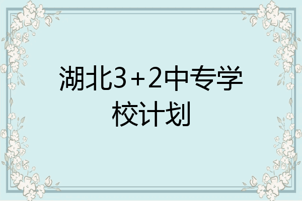 湖北3+2中专学校计划