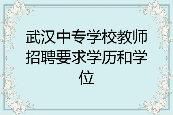武汉中专学校教师招聘要求学历和学位