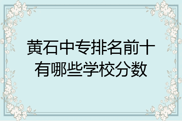 黄石中专排名前十有哪些学校分数