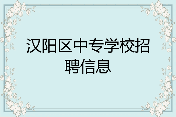 汉阳区中专学校招聘信息