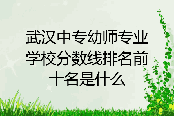 武汉中专幼师专业学校分数线排名前十名是什么