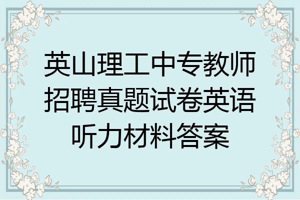 英山理工中专教师招聘真题试卷英语听力材料答案