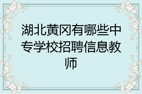 湖北黄冈有哪些中专学校招聘信息教师