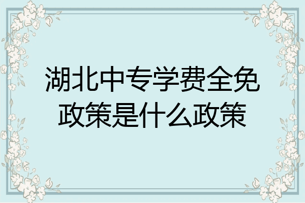 湖北中专学费全免政策是什么政策